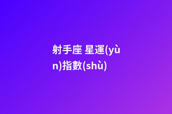射手座 星運(yùn)指數(shù)